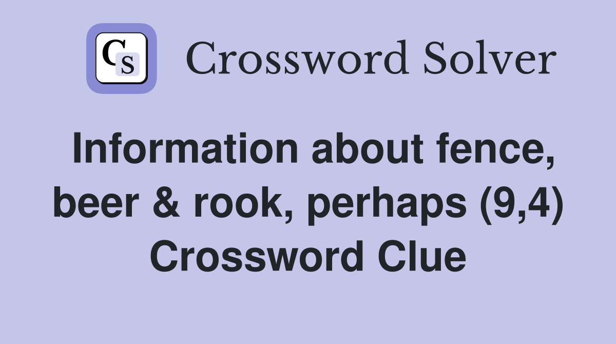 Information about fence, beer & rook, perhaps (9,4) Crossword Clue