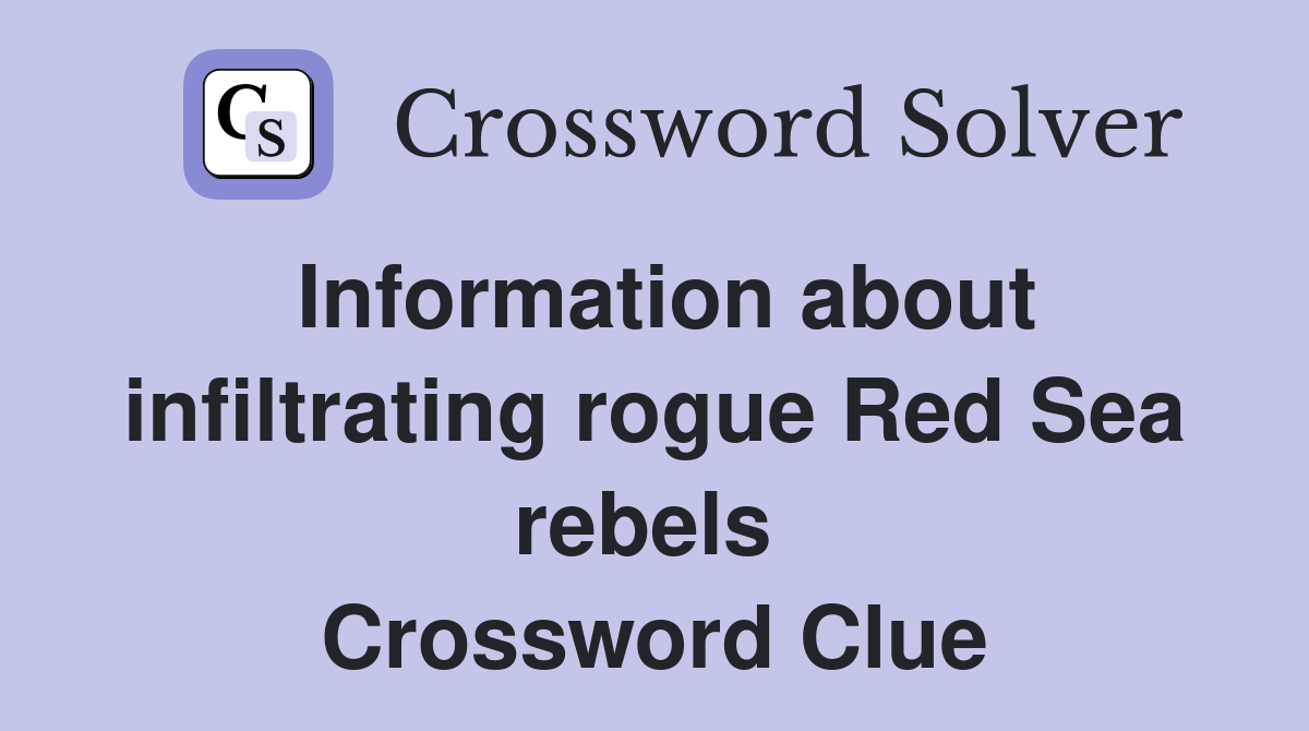 Information about infiltrating rogue Red Sea rebels  Crossword Clue