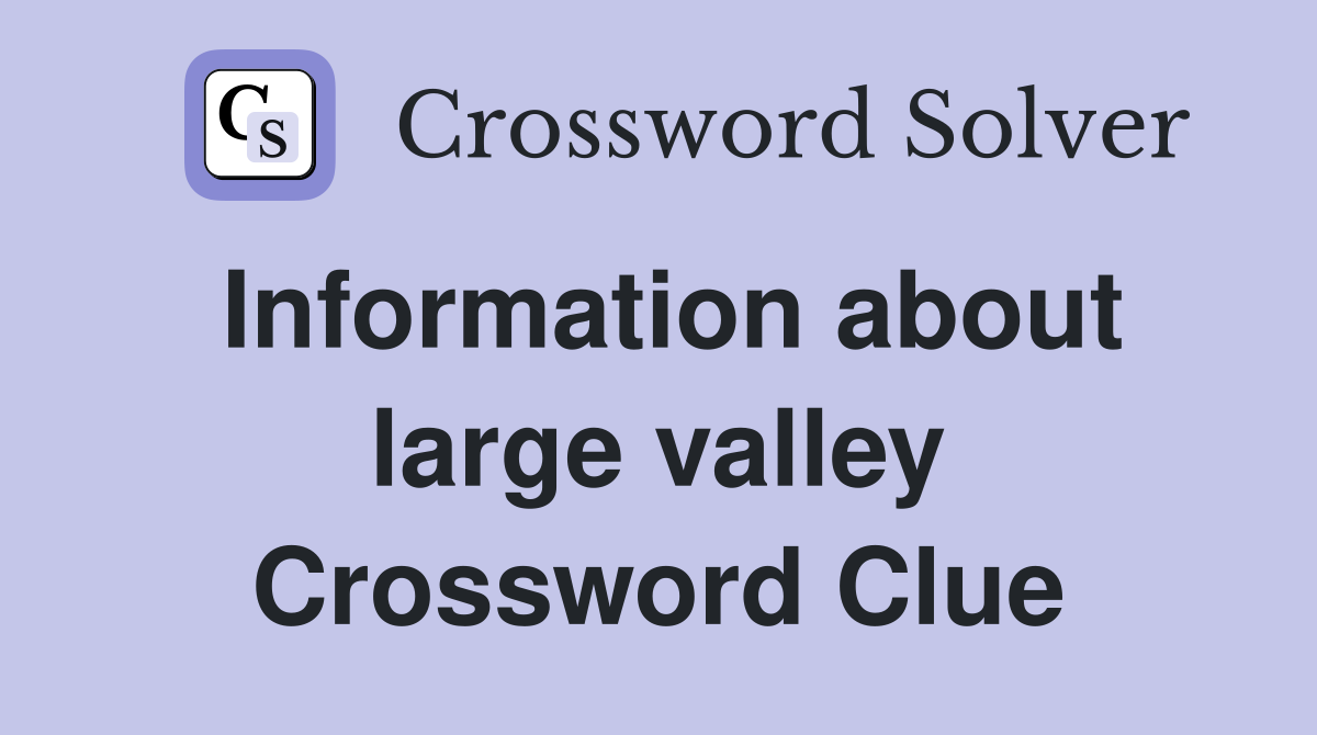 Information about large valley Crossword Clue