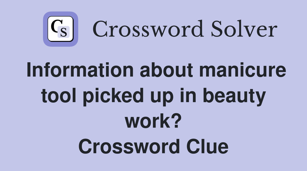 Information about manicure tool picked up in beauty work? Crossword Clue