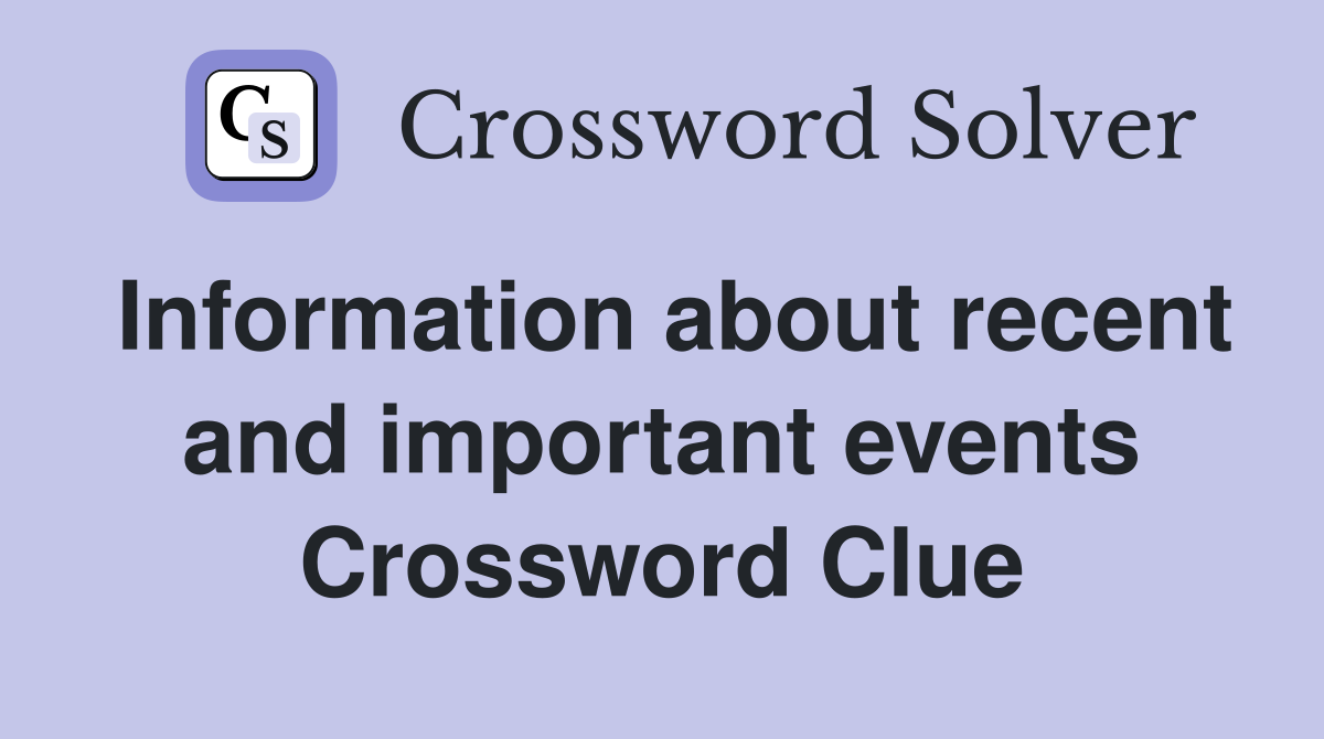 Information about recent and important events Crossword Clue