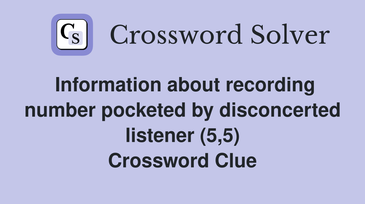 Information about recording number pocketed by disconcerted listener (5,5) Crossword Clue