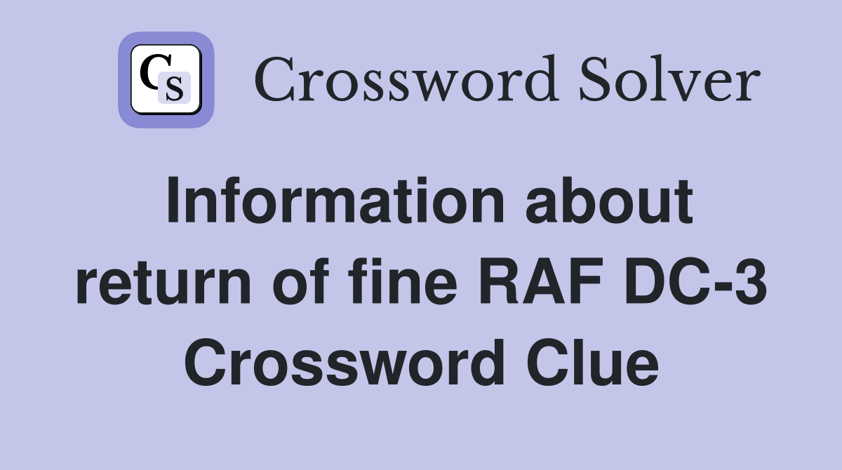 Information about return of fine RAF DC-3 Crossword Clue