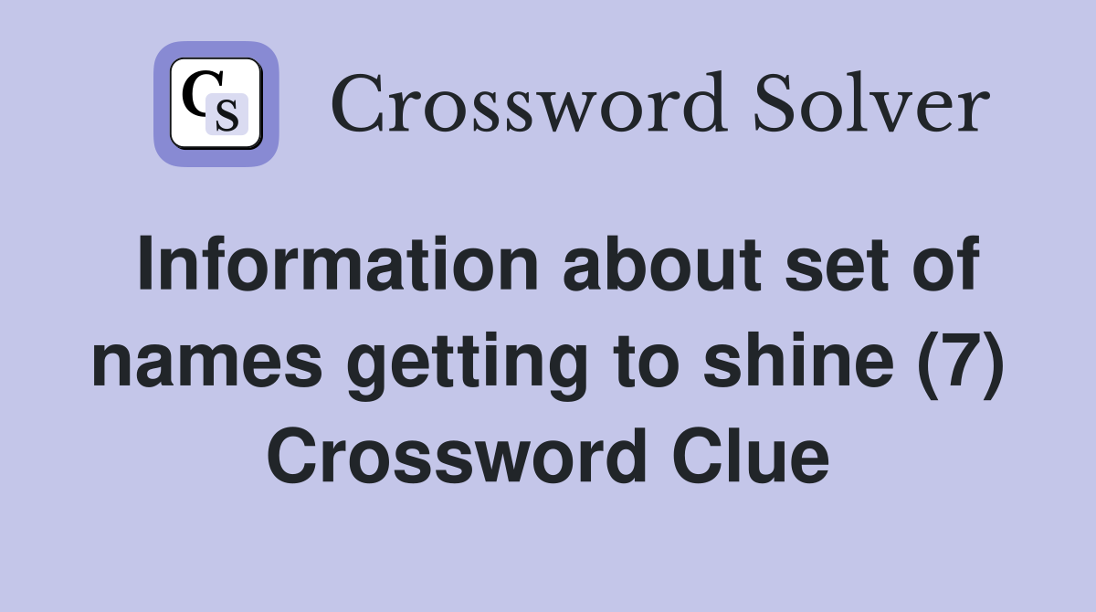 Information about set of names getting to shine (7) Crossword Clue