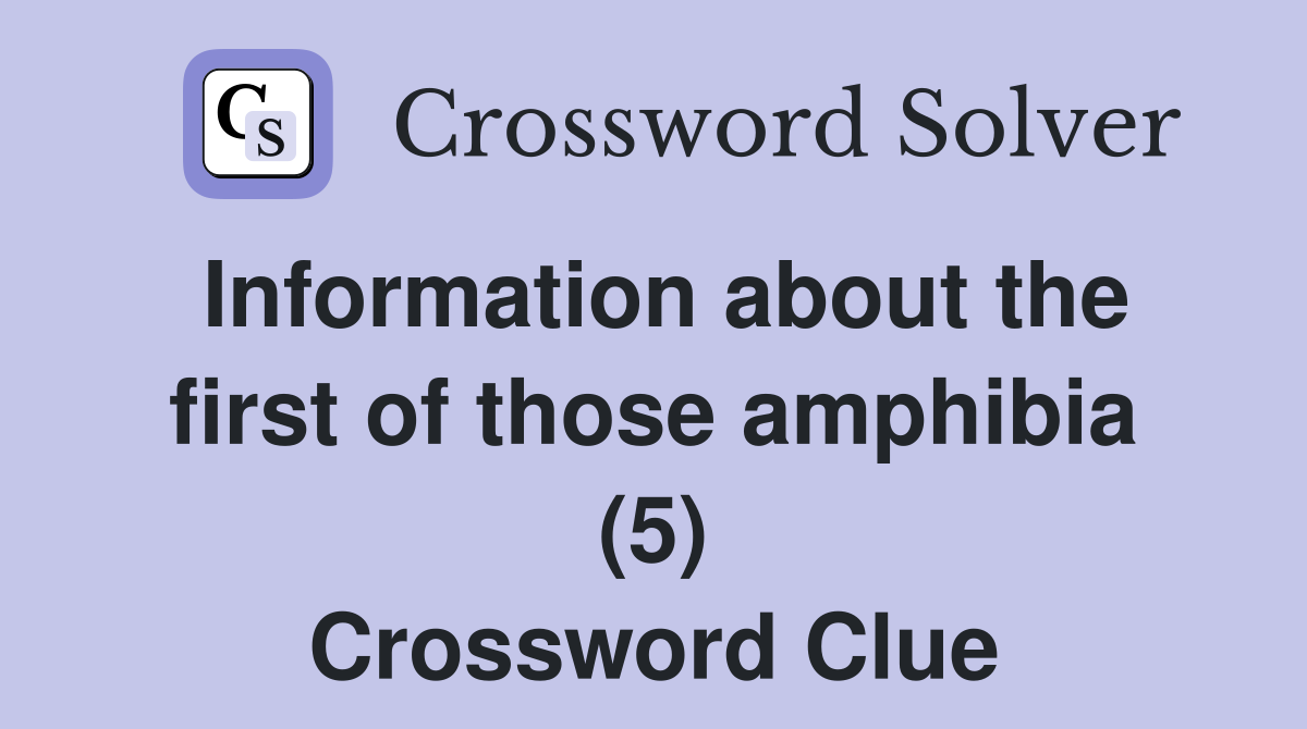 Information about the first of those amphibia (5) Crossword Clue