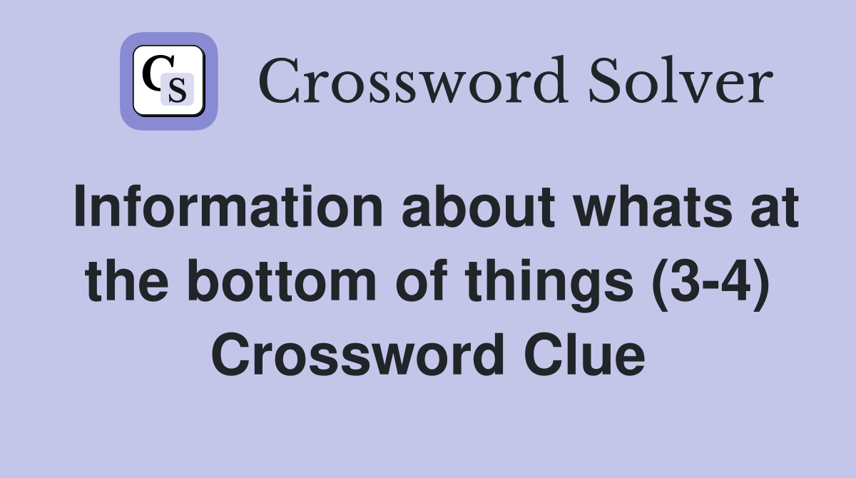 Information about whats at the bottom of things (3-4) Crossword Clue