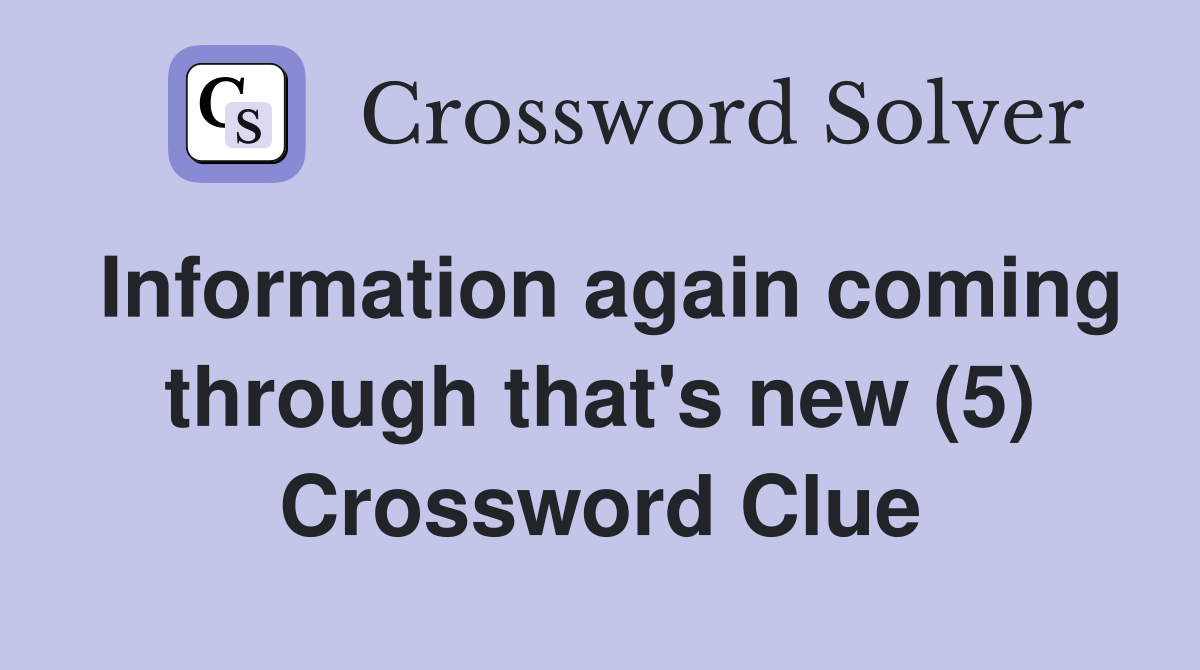 Information again coming through that's new (5) Crossword Clue