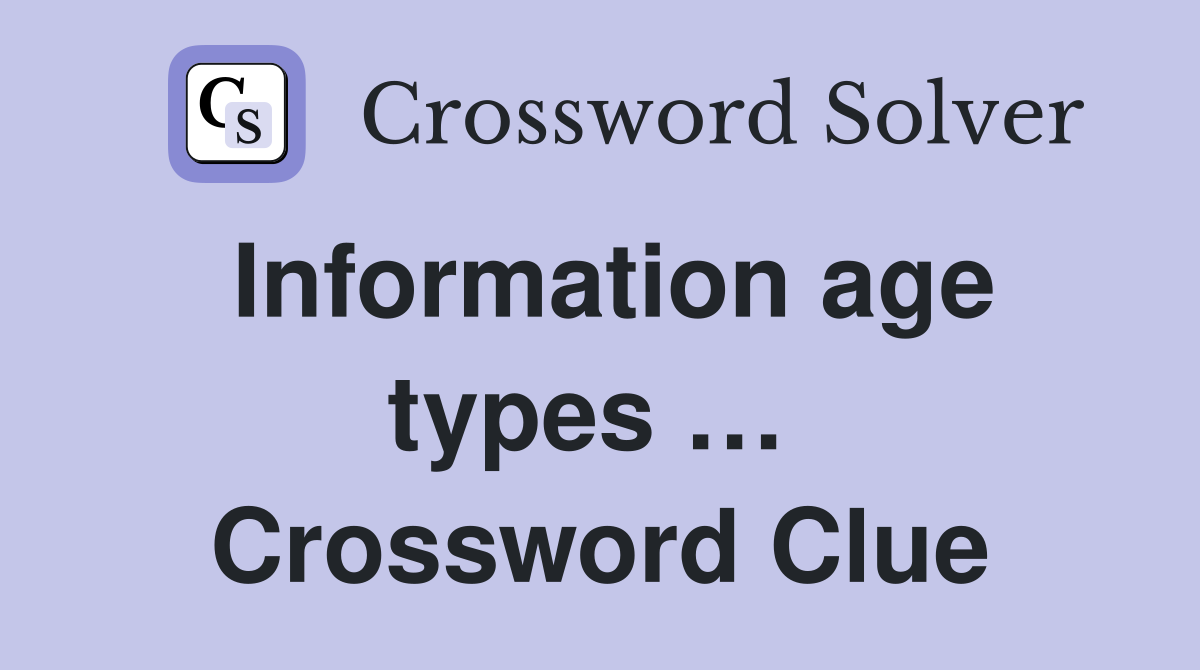 Information age types …  Crossword Clue