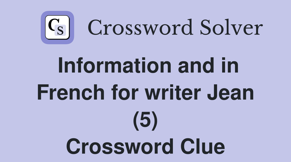 Information and in French for writer Jean (5) Crossword Clue