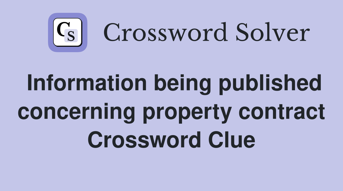 Information being published concerning property contract Crossword Clue