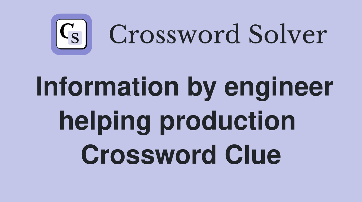 Information by engineer helping production  Crossword Clue