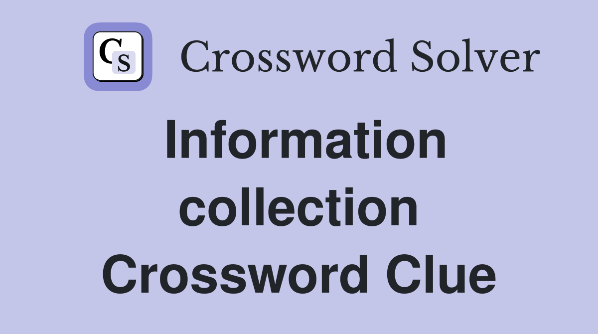 Information collection Crossword Clue