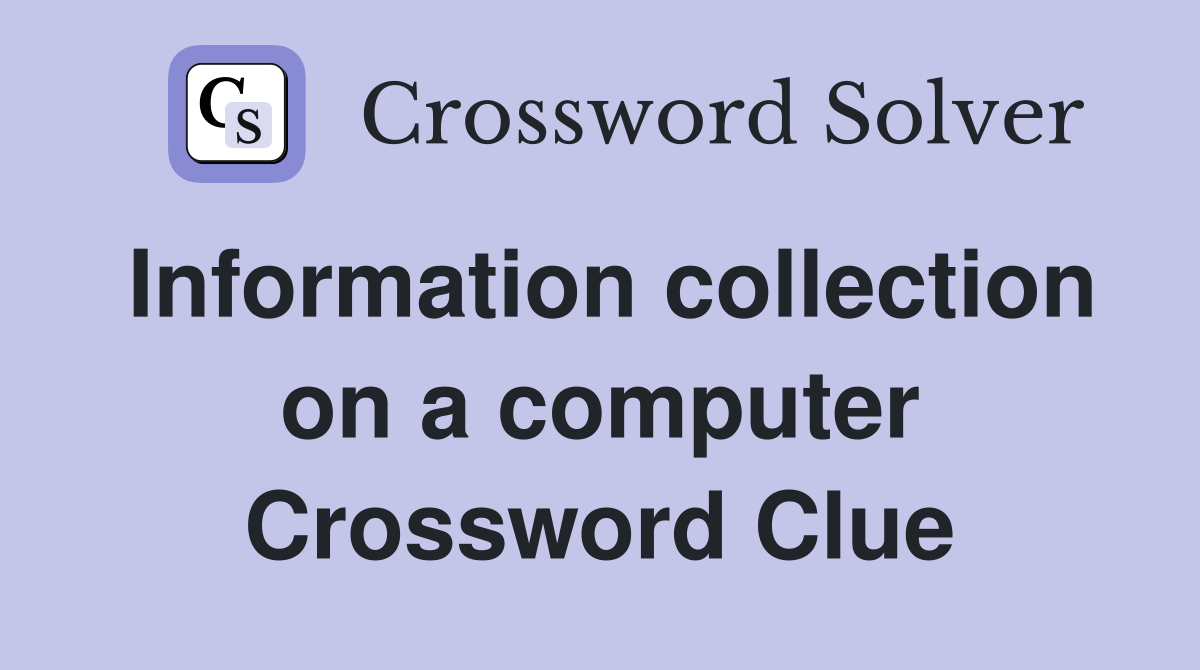 Information collection on a computer Crossword Clue