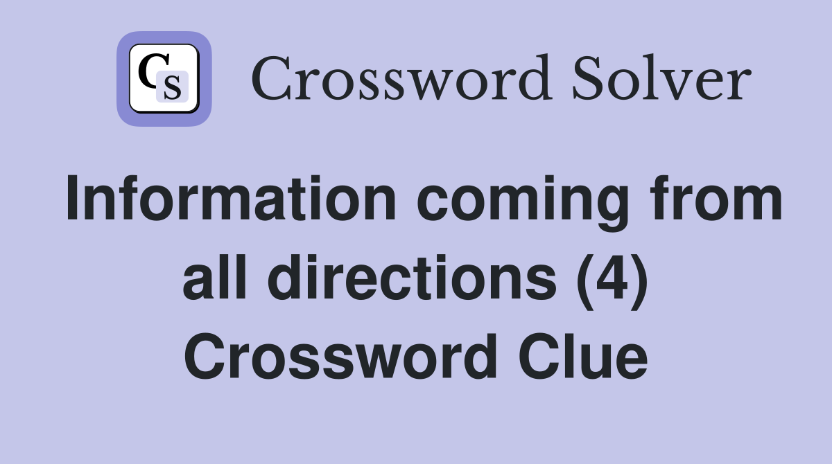 Information coming from all directions (4) Crossword Clue
