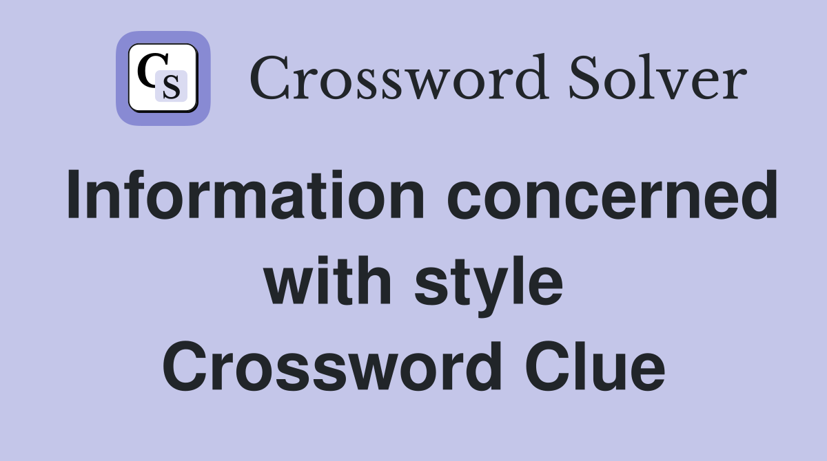 Information concerned with style Crossword Clue
