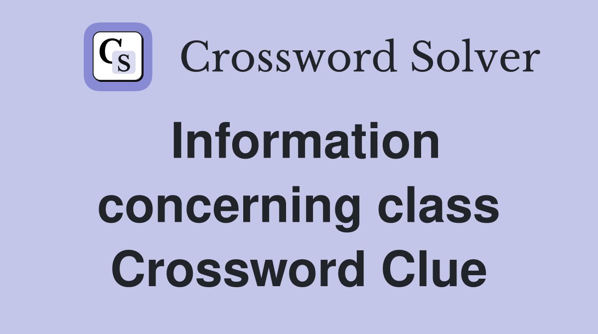 Information concerning class Crossword Clue