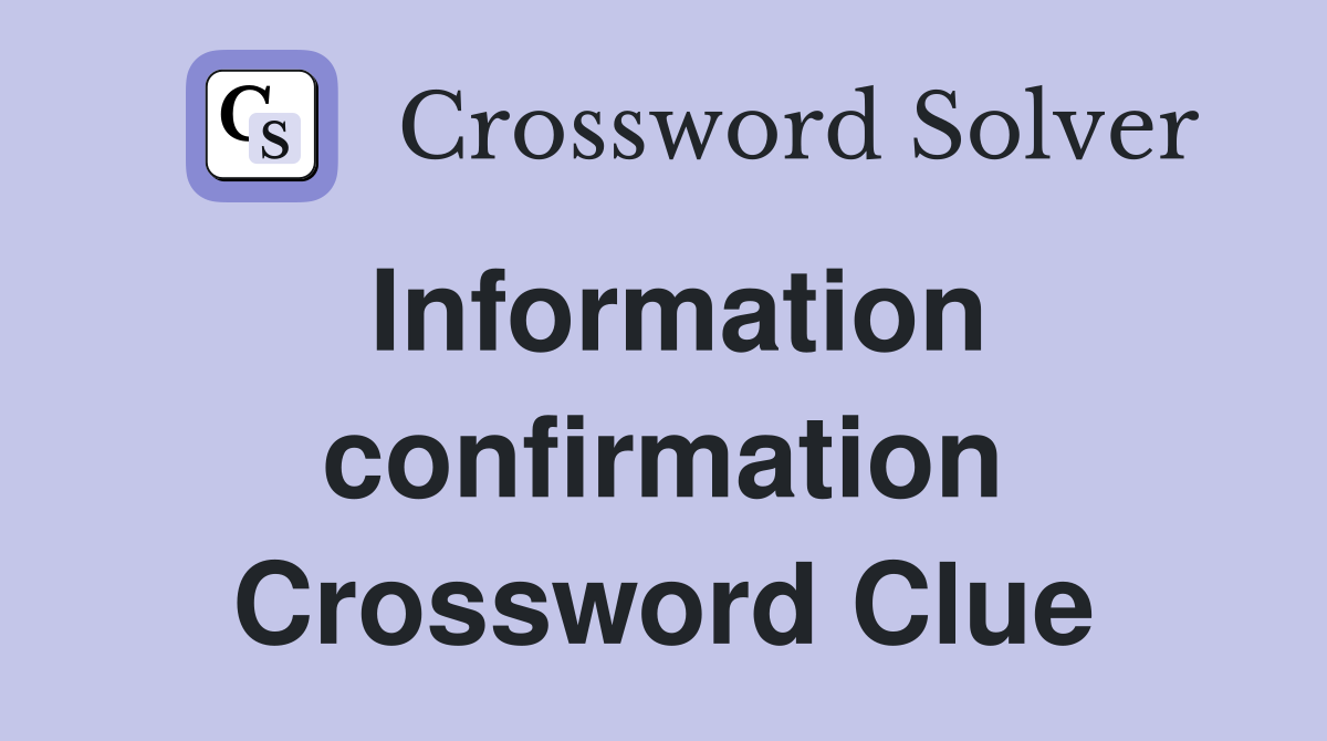 Information confirmation Crossword Clue