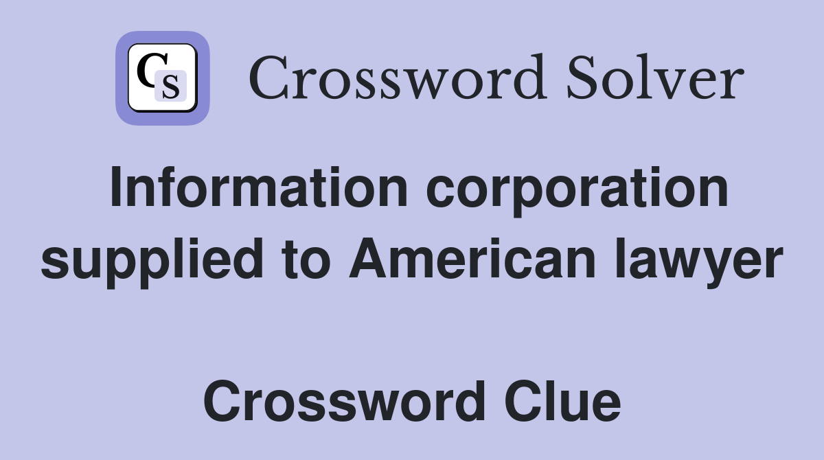 Information corporation supplied to American lawyer  Crossword Clue