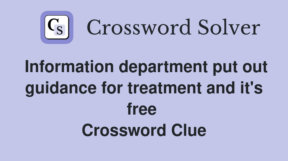 Information department put out guidance for treatment and it's free  Crossword Clue
