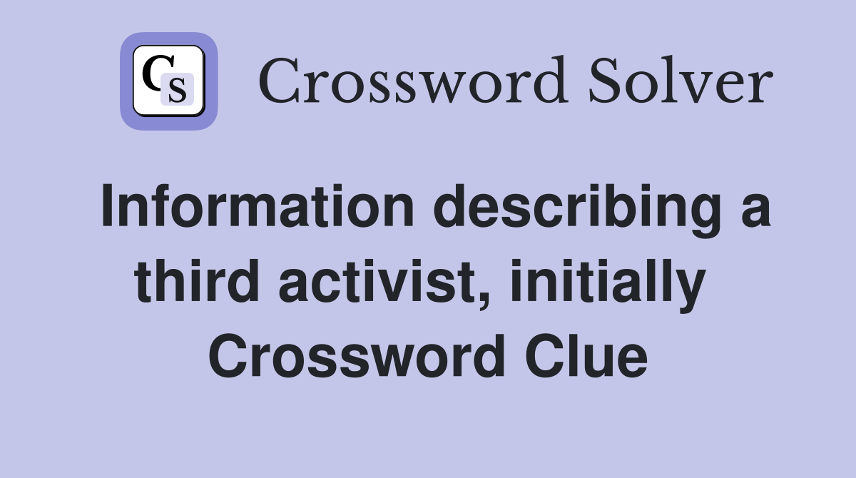 Information describing a third activist, initially  Crossword Clue