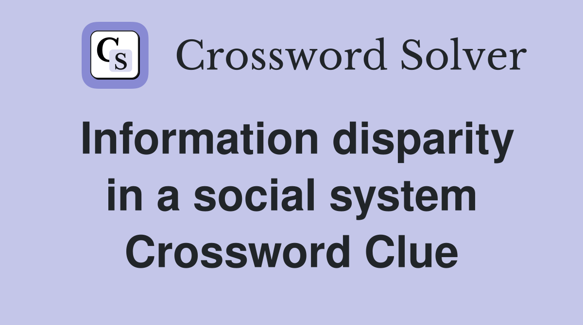 Information disparity in a social system Crossword Clue