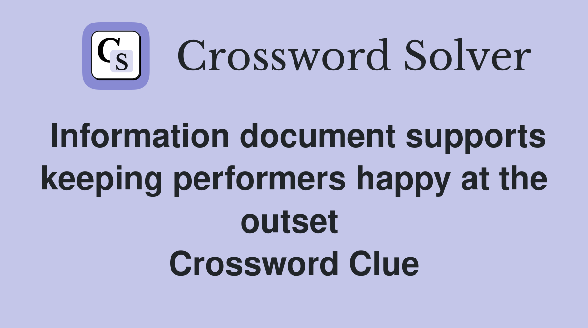 Information document supports keeping performers happy at the outset  Crossword Clue