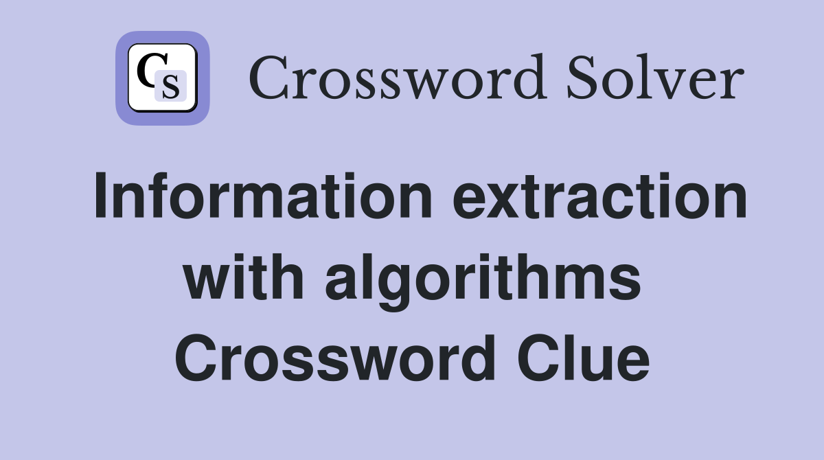 Information extraction with algorithms Crossword Clue