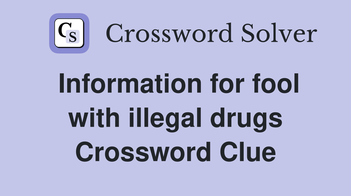 Information for fool with illegal drugs Crossword Clue