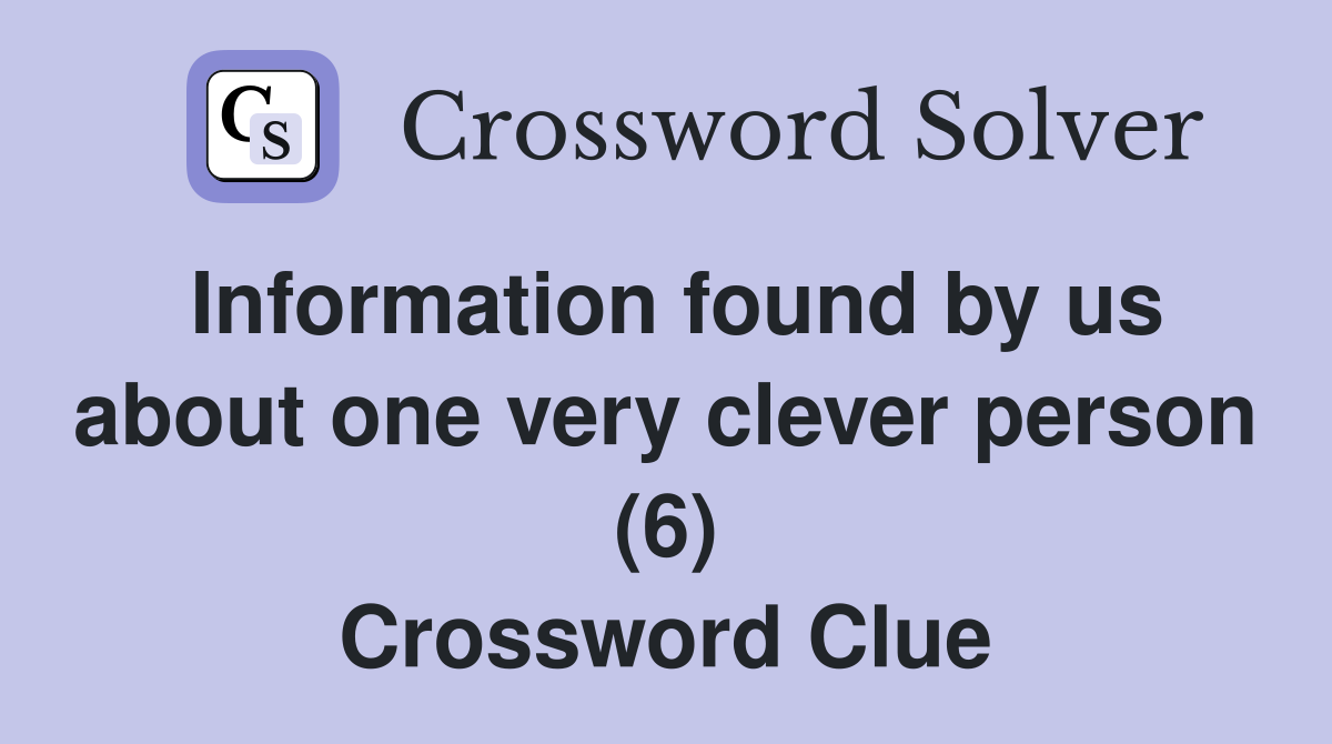 Information found by us about one very clever person (6) Crossword Clue