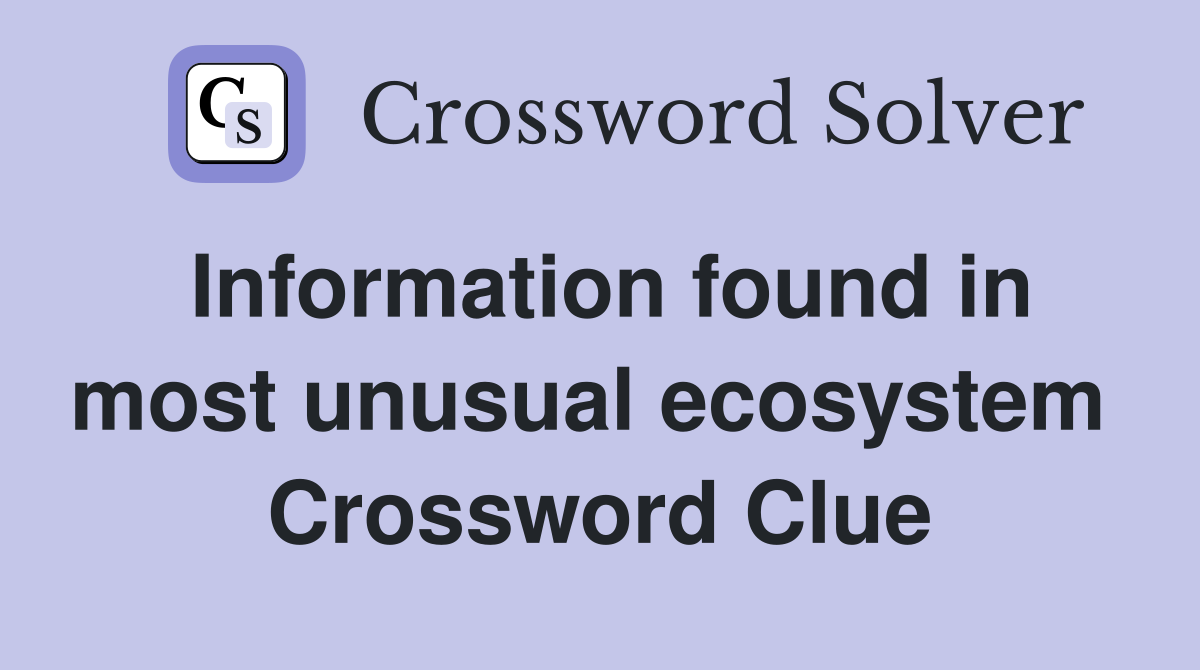 Information found in most unusual ecosystem  Crossword Clue