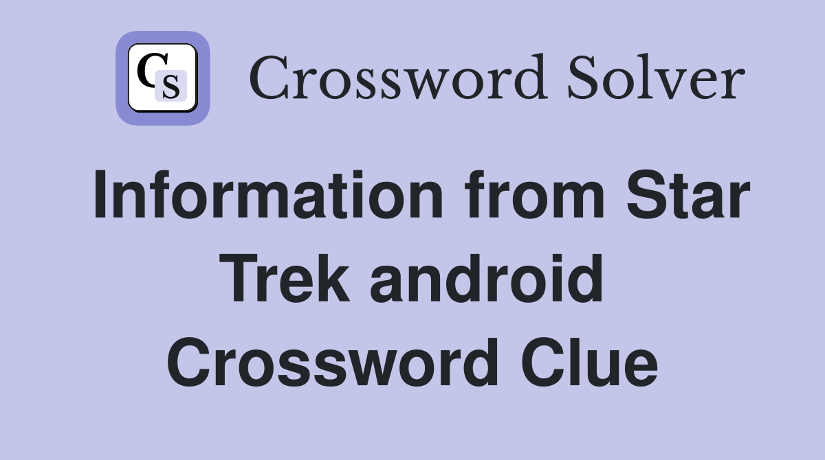 Information from Star Trek android Crossword Clue