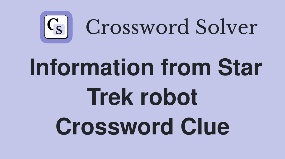 Information from Star Trek robot Crossword Clue