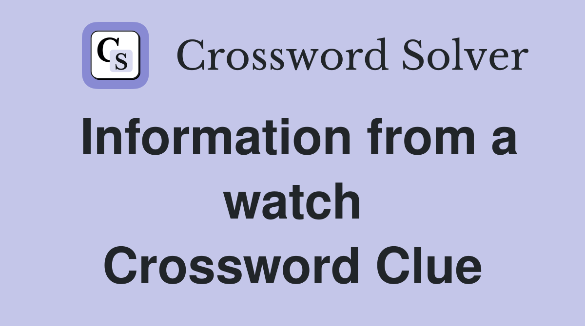 Information from a watch Crossword Clue