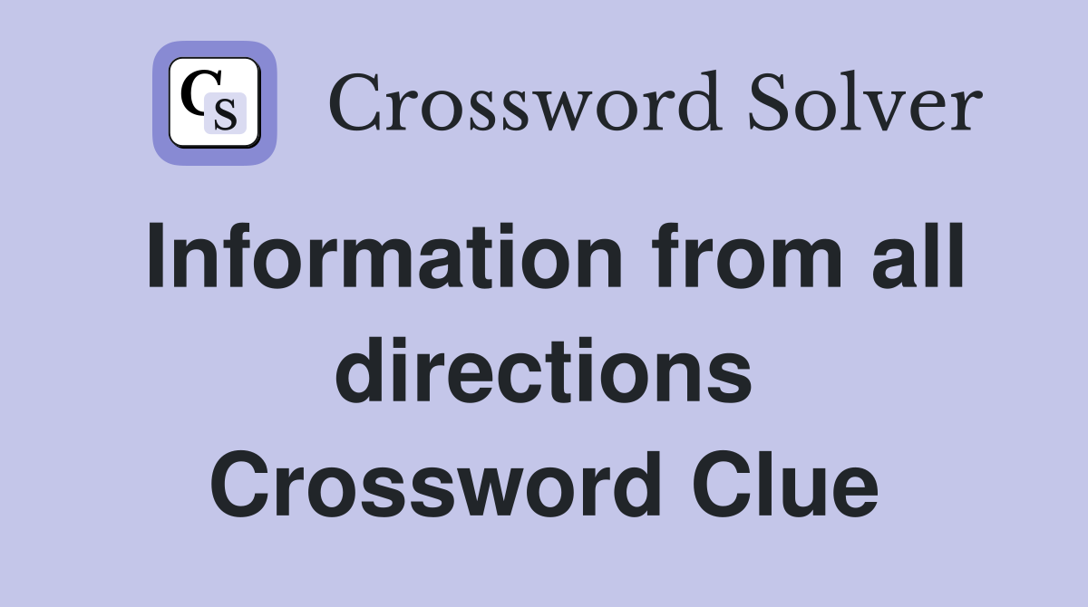 Information from all directions Crossword Clue