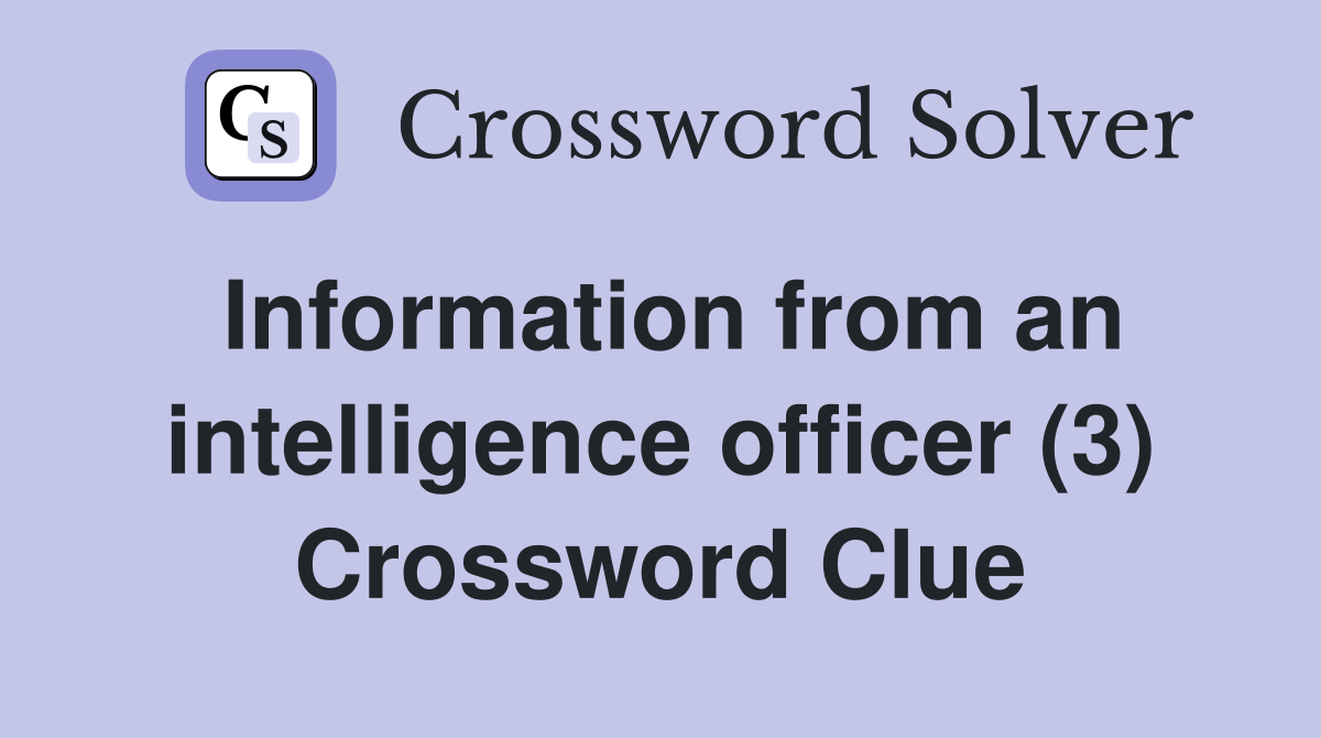 Information from an intelligence officer (3) Crossword Clue