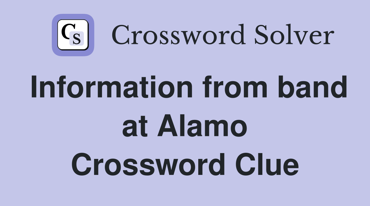 Information from band at Alamo Crossword Clue