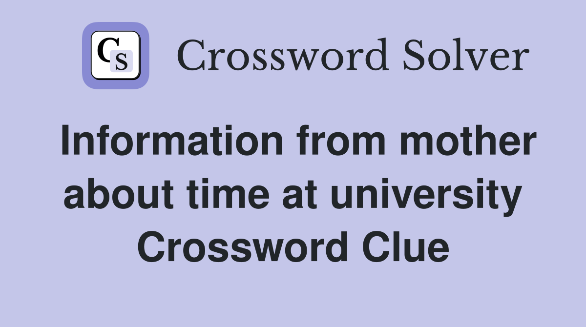Information from mother about time at university Crossword Clue