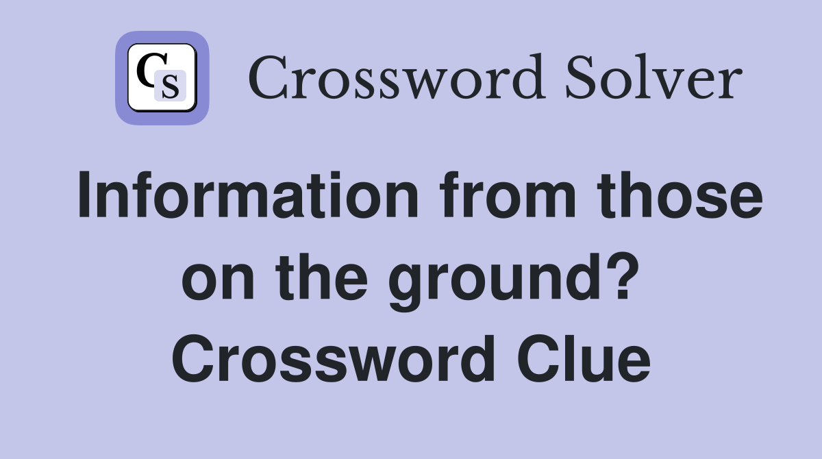Information from those on the ground? Crossword Clue