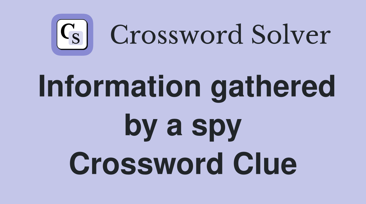 Information gathered by a spy Crossword Clue