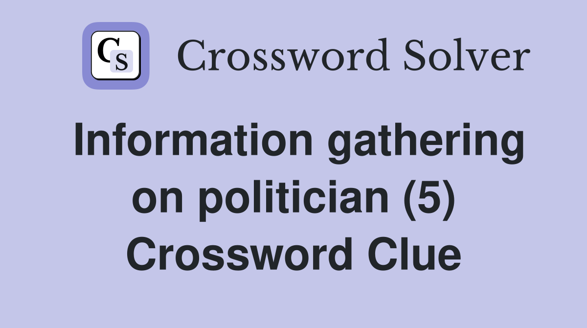 Information gathering on politician (5) Crossword Clue