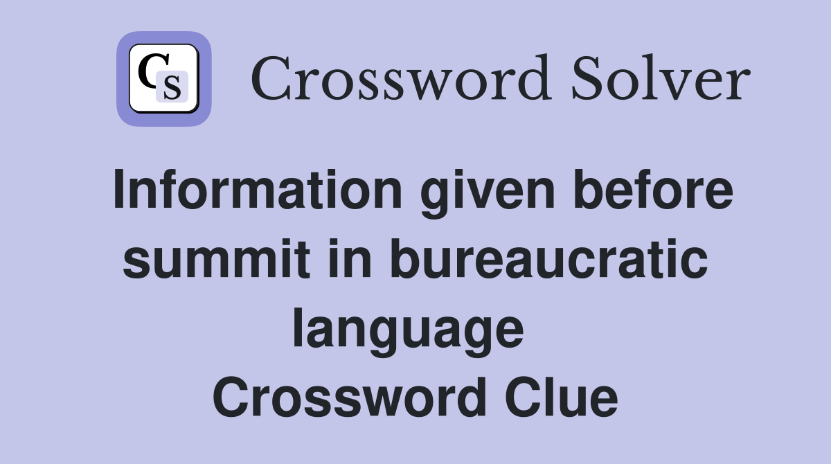 Information given before summit in bureaucratic language  Crossword Clue