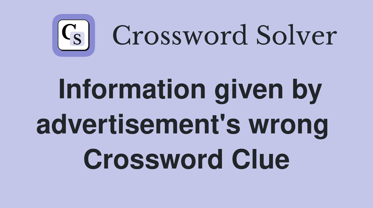 Information given by advertisement's wrong  Crossword Clue