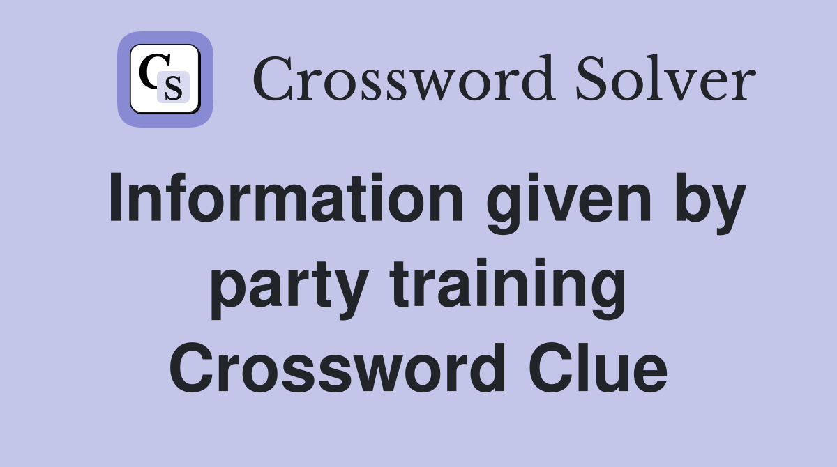 Information given by party training Crossword Clue