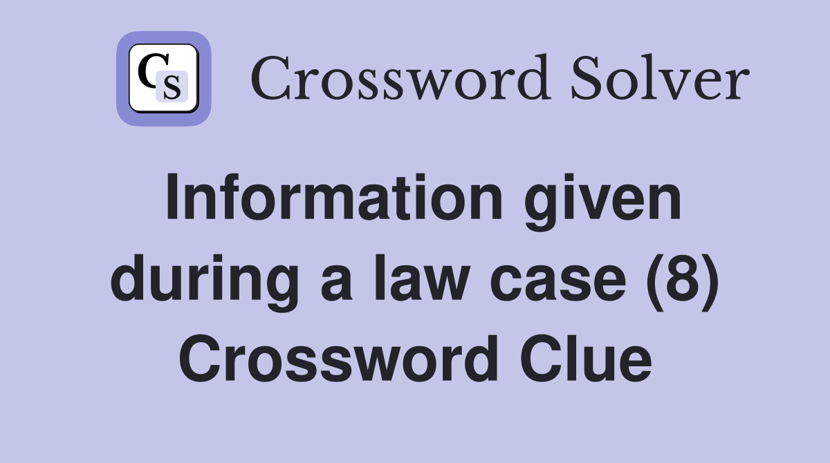 Information given during a law case (8) Crossword Clue