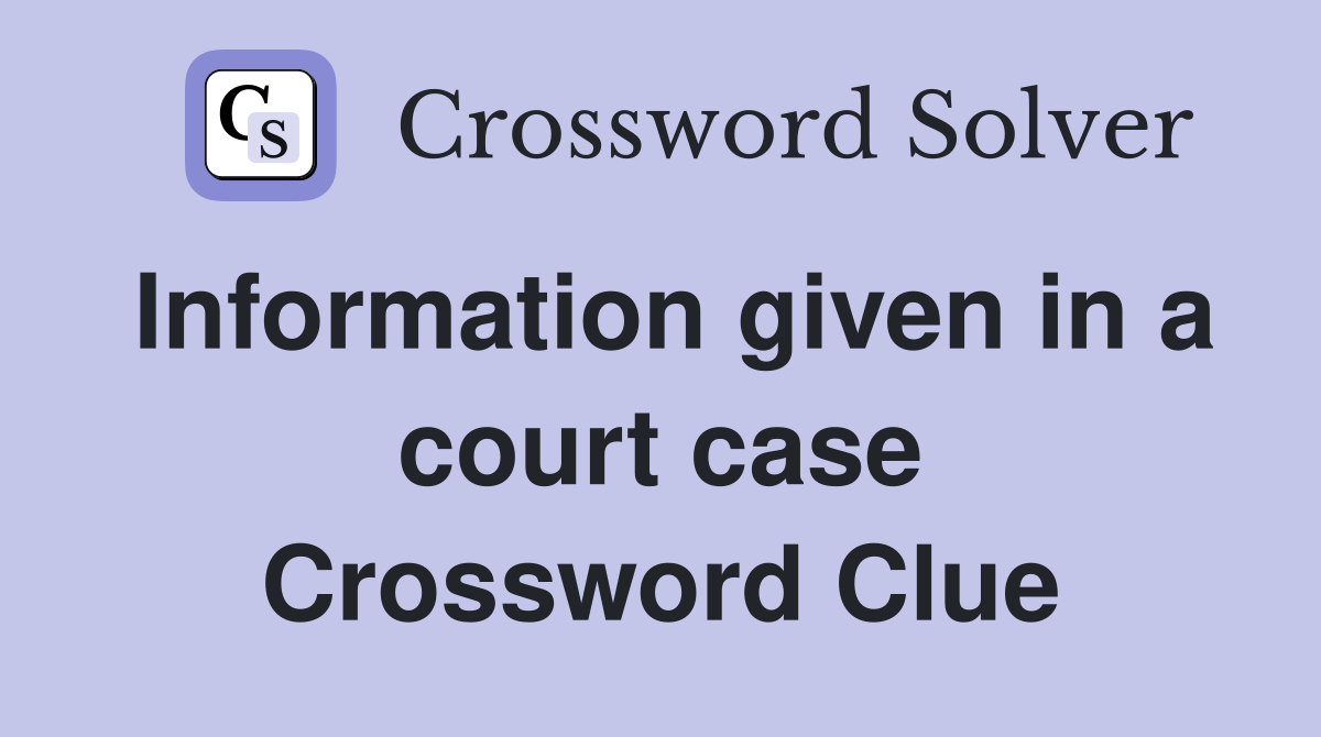 Information given in a court case Crossword Clue
