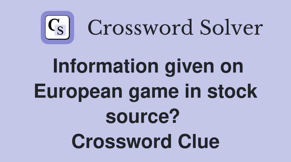 Information given on European game in stock source?  Crossword Clue