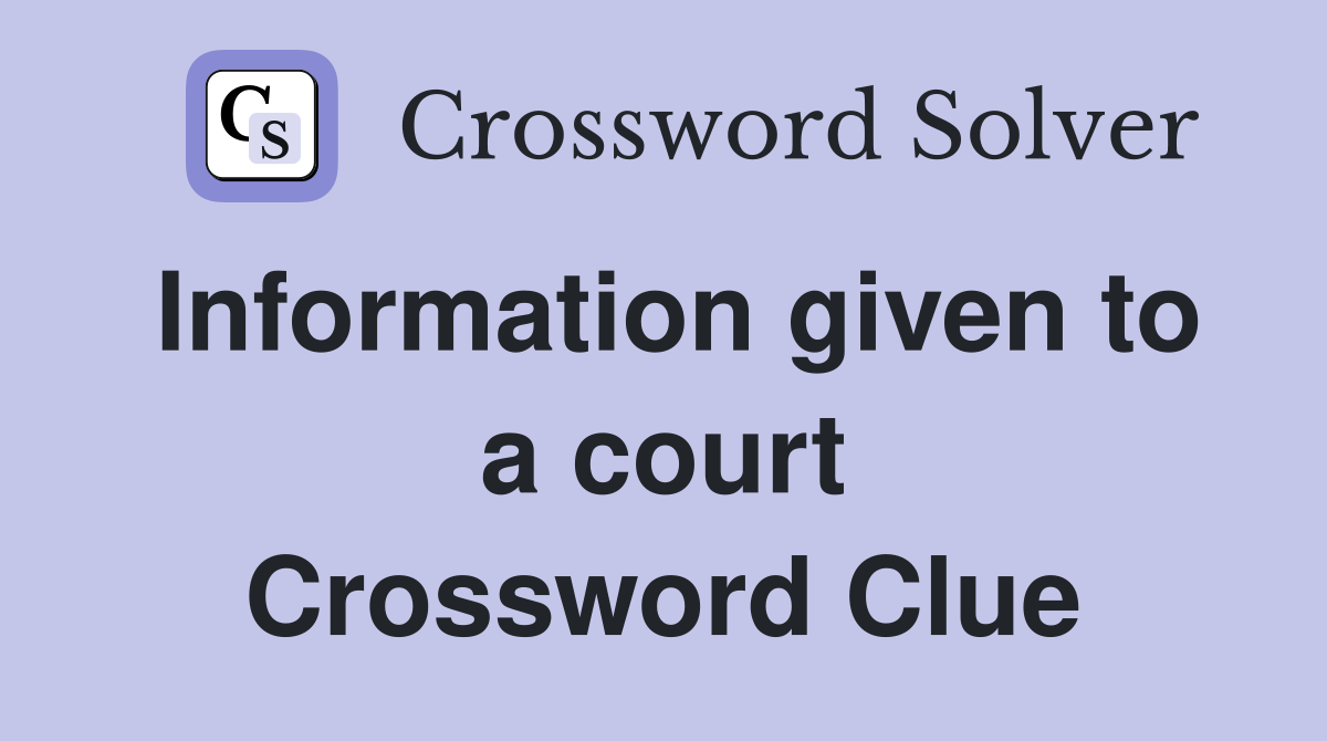 Information given to a court Crossword Clue