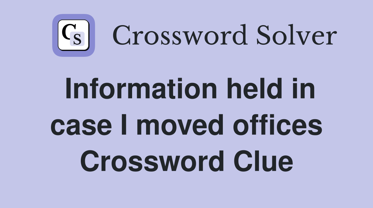 Information held in case I moved offices Crossword Clue