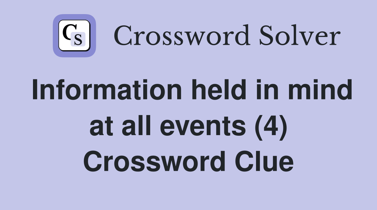 Information held in mind at all events (4) Crossword Clue
