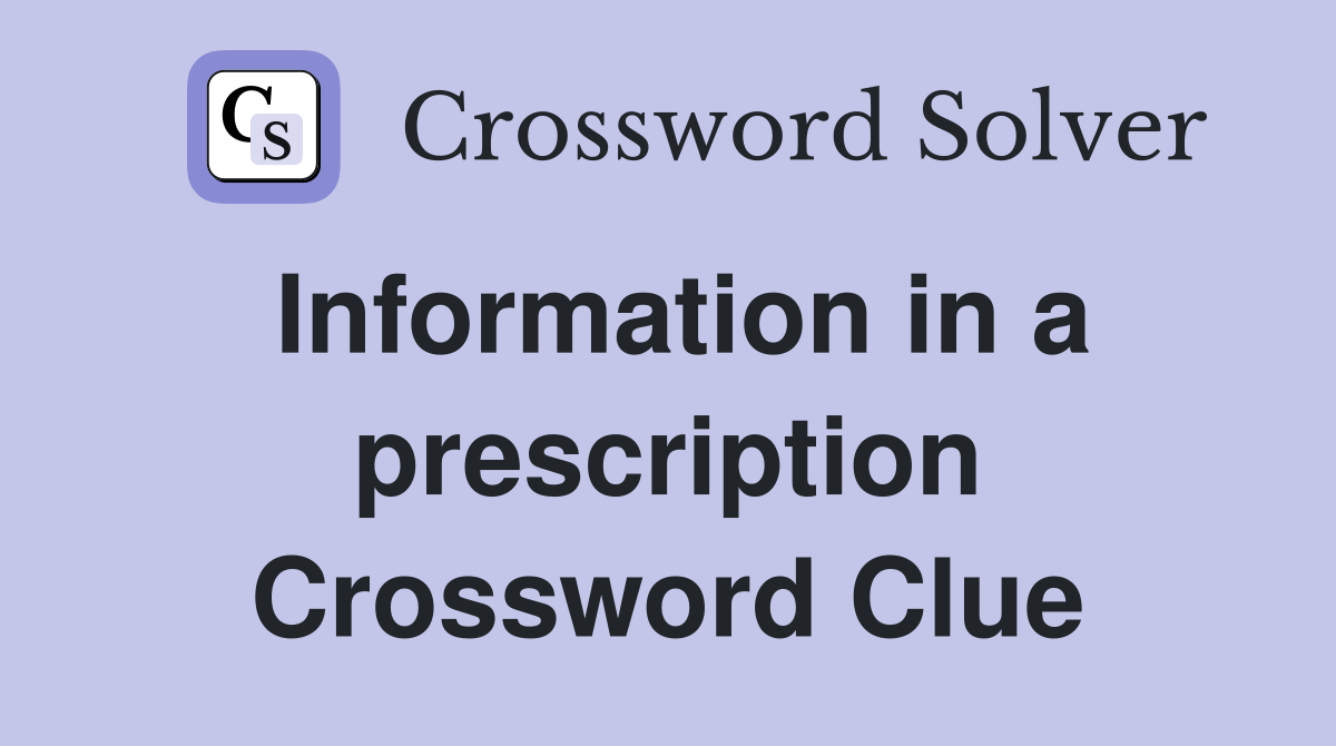 Information in a prescription Crossword Clue